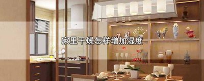 ​屋内干怎么加湿 室内太干燥如何加湿