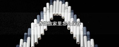 ​香烟放多久不会坏 香烟正常在家里放多久