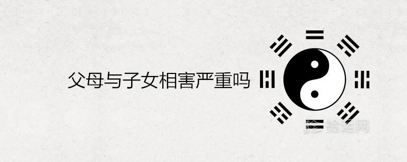 父母与子女相害严重吗 能不能化解