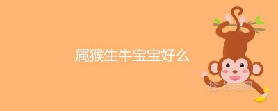 ​属猴生牛宝宝好么 要什么属相孩子最旺